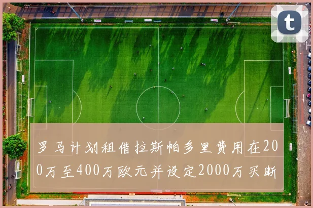 罗马计划租借拉斯帕多里费用在200万至400万欧元并设定2000万买断条款