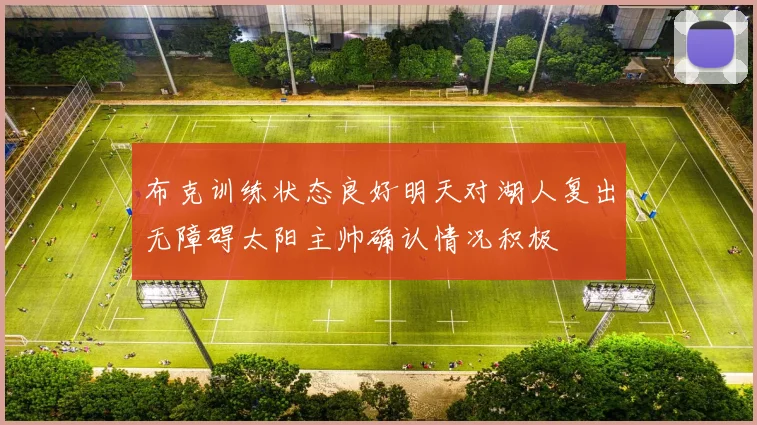 布克训练状态良好明天对湖人复出无障碍太阳主帅确认情况积极