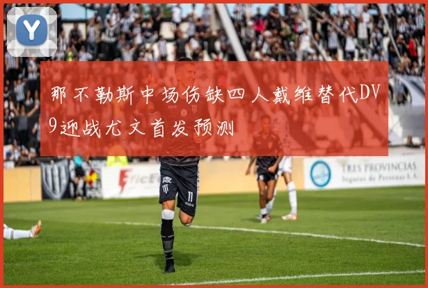 那不勒斯中场伤缺四人戴维替代DV9迎战尤文首发预测