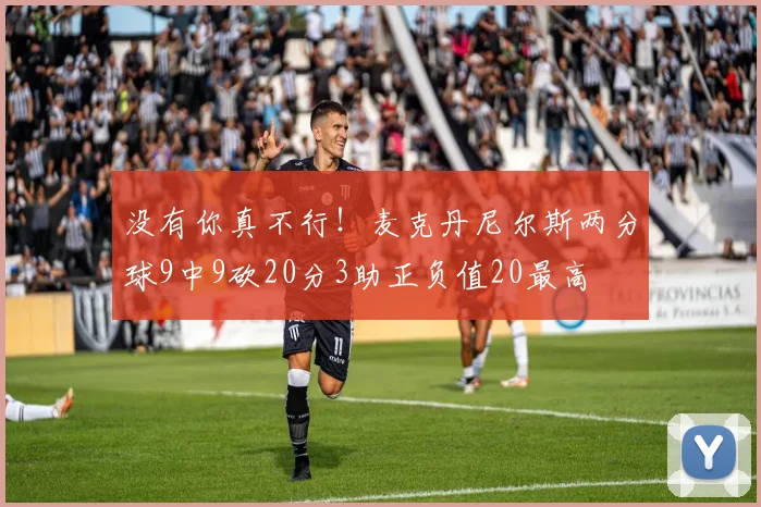 没有你真不行！麦克丹尼尔斯两分球9中9砍20分3助正负值20最高