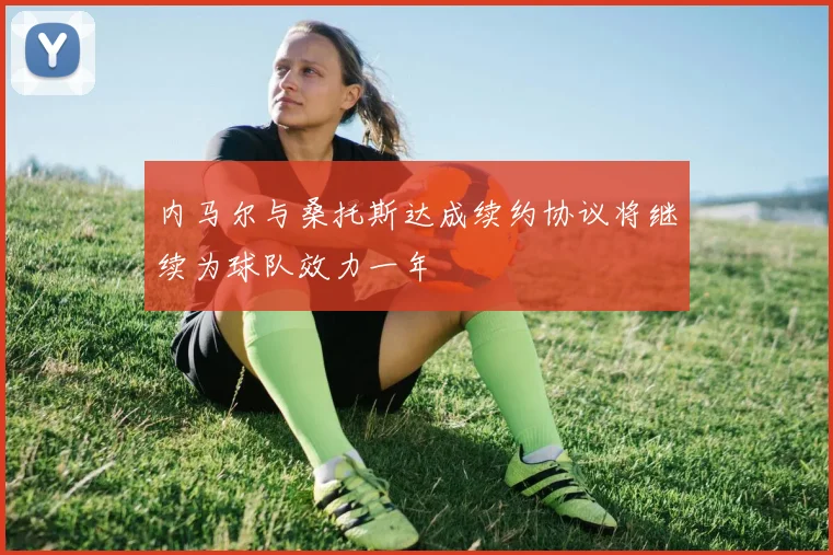 内马尔与桑托斯达成续约协议将继续为球队效力一年